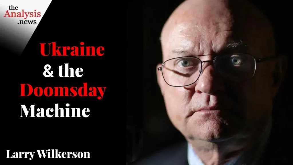 EDITORIAL PICK: Ukraine and the Doomsday Machine - Larry Wilkerson and Paul Jay