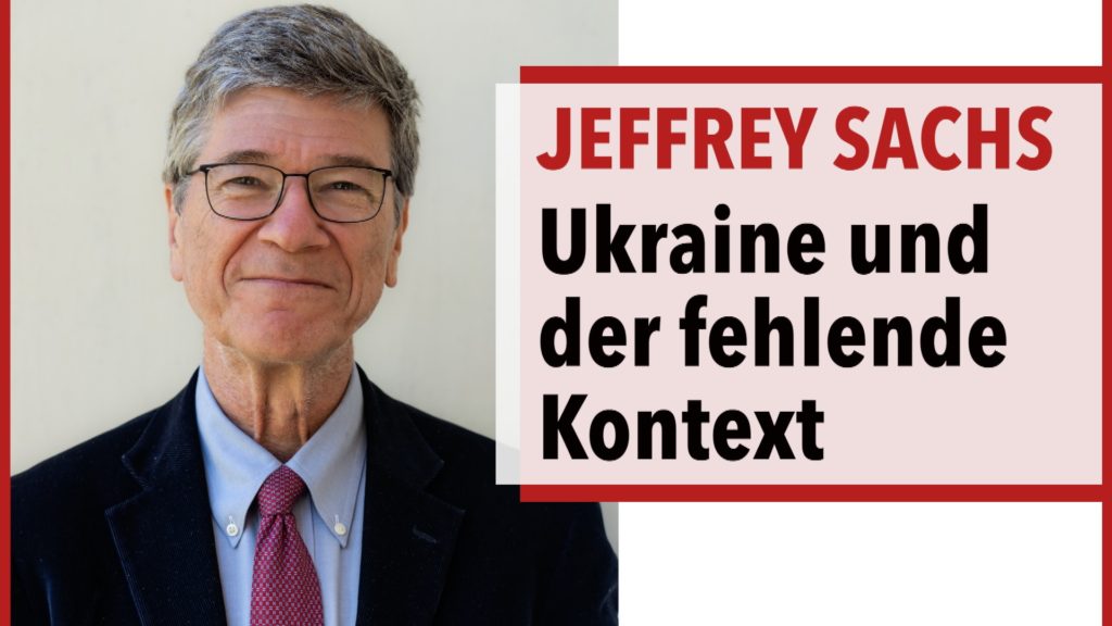 Jeffrey Sachs: Der Krieg in der Ukraine und die fehlenden Kontexte und Perspektiven