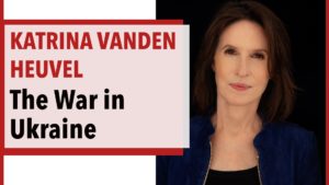 Understanding the War in Ukraine - With Katrina vanden Heuvel (PART 1)