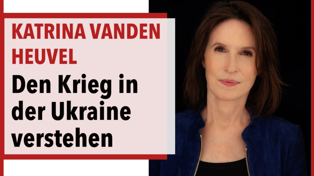 Den Krieg in der Ukraine verstehen - mit Katrina Vanden Heuvel (TEIL 1)