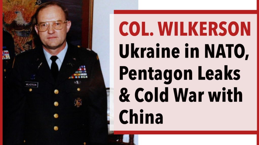 Col. Wilkerson on Ukraine in NATO, Pentagon leaks and the Cold War with China