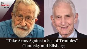 "Take Arms Against a Sea of Troubles" - Chomsky and Ellsberg pt 2/2.