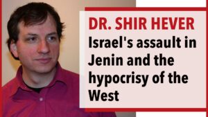 Dr. Shir Hever - Israel's assault in Jenin & the hypocrisy of the West