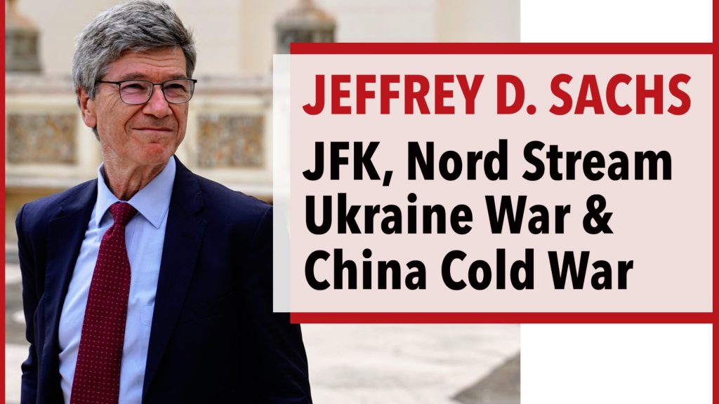 Jeffrey D. Sachs - JFK, Nord Stream, Ukraine War & Cold War with China