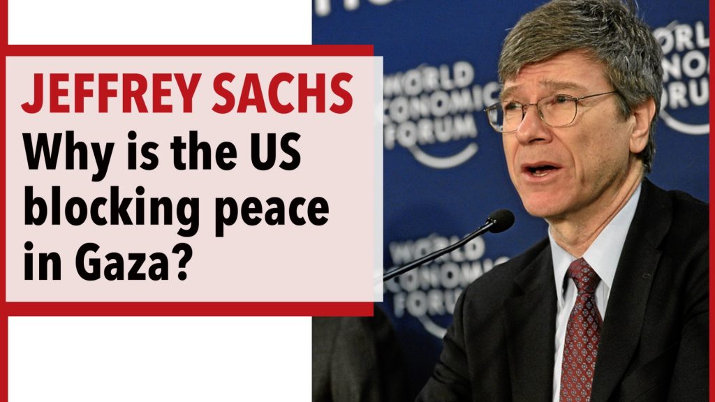 Prof. Jeffrey Sachs - Why is the US blocking a ceasefire between Israel and Hamas?