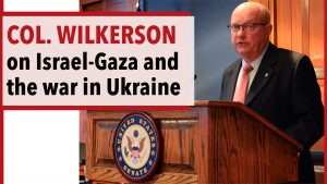 Col. Wilkerson on Israel-Gaza and the war in Ukraine