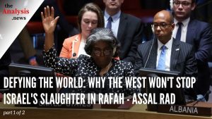 Defying the World: Why the West Won't Stop Israel's Slaughter in Rafah - Assal Rad part 1/2