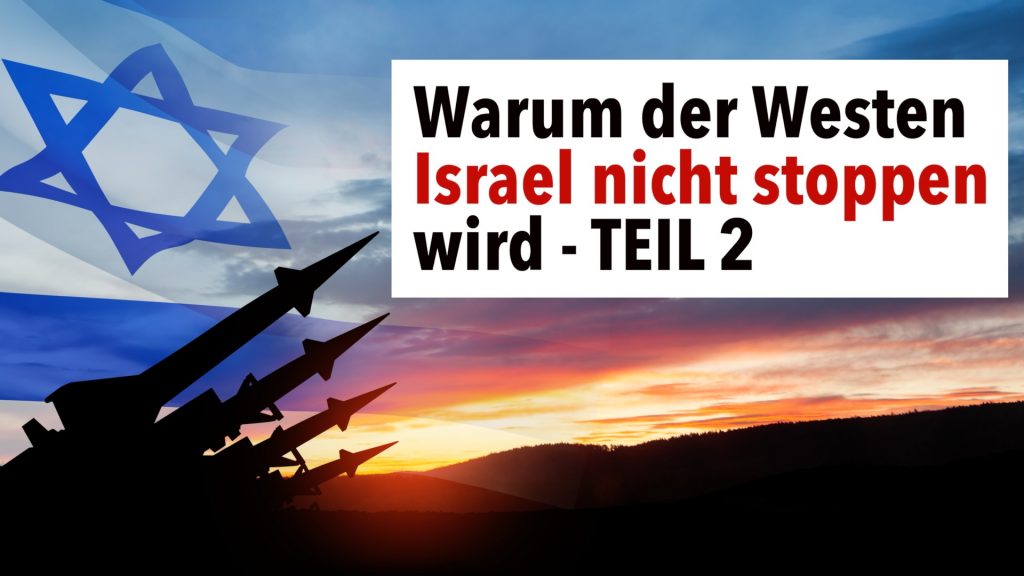 TEIL 2 - Warum der Westen das israelische Gemetzel nicht stoppen wird