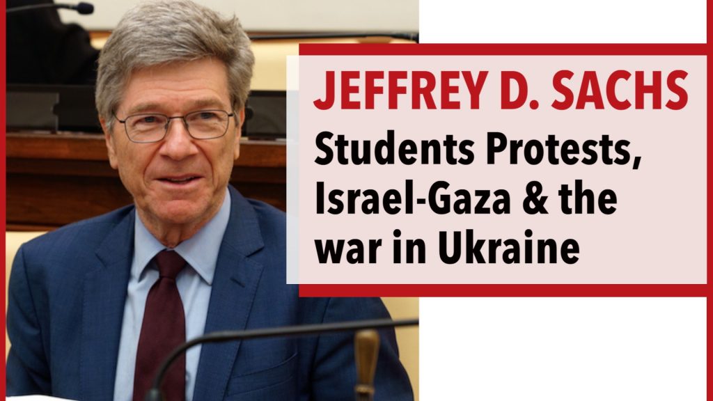 Jeffrey Sachs speaks out on Student Protests, Israel-Gaza & Ukraine