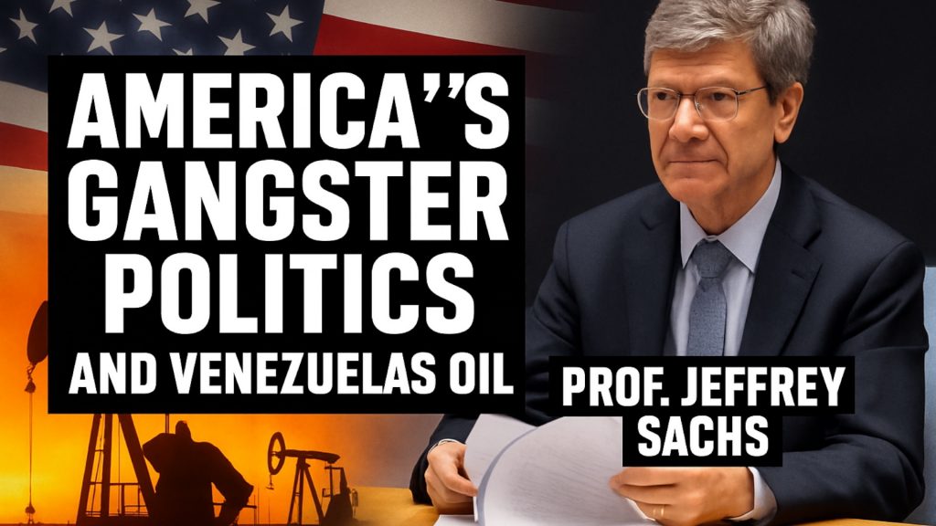 Jeffrey Sachs Venezuela’s Oil and America’s Gangster Politics